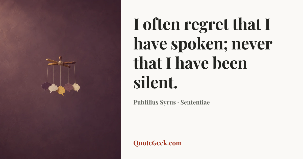 “I often regret that I have spoken; never that I have been silent.” — Publilius Syrus · Sententiae. Illustrated QuoteGeek card.