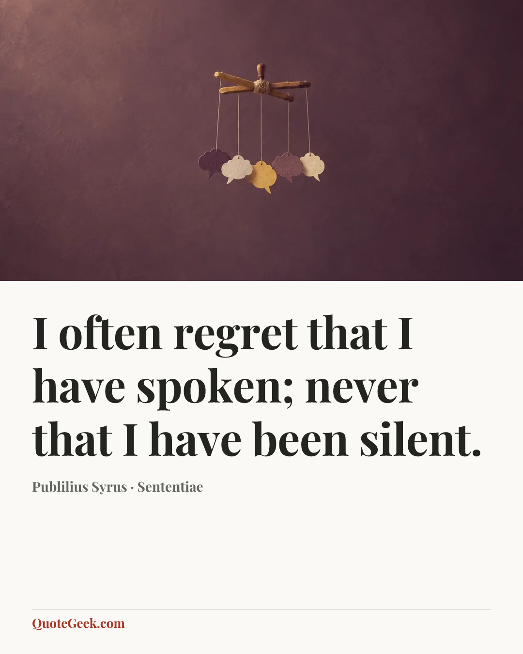 “I often regret that I have spoken; never that I have been silent.” — Publilius Syrus · Sententiae. Illustrated QuoteGeek card.