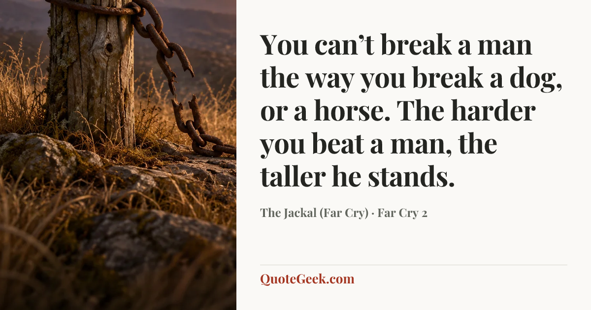 “You can’t break a man the way you break a dog, or a horse. The harder you beat a man, the taller he stands.” — The Jackal (Far Cry) · Far Cry 2. Illustrated QuoteGeek card.