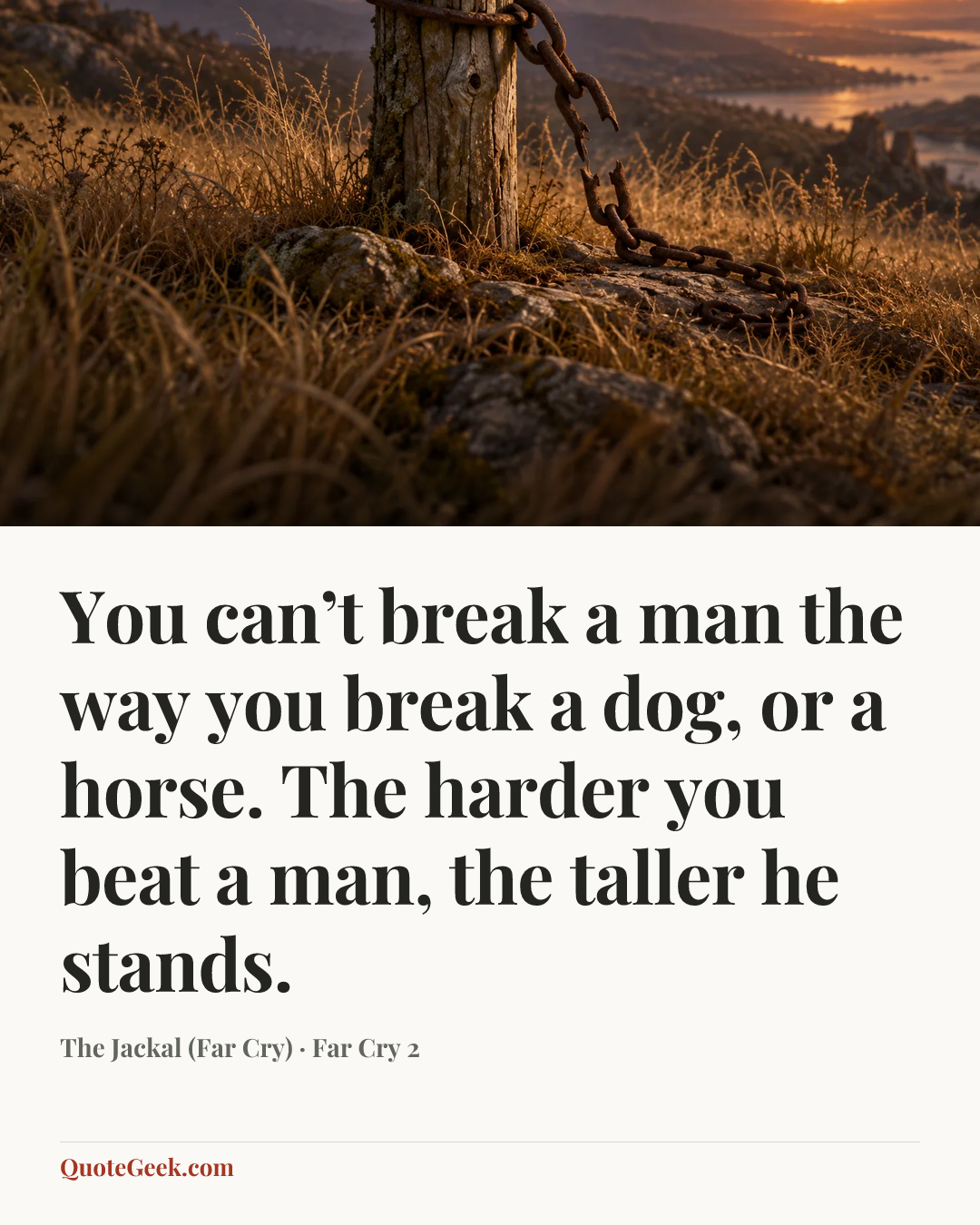 “You can’t break a man the way you break a dog, or a horse. The harder you beat a man, the taller he stands.” — The Jackal (Far Cry) · Far Cry 2. Illustrated QuoteGeek card.