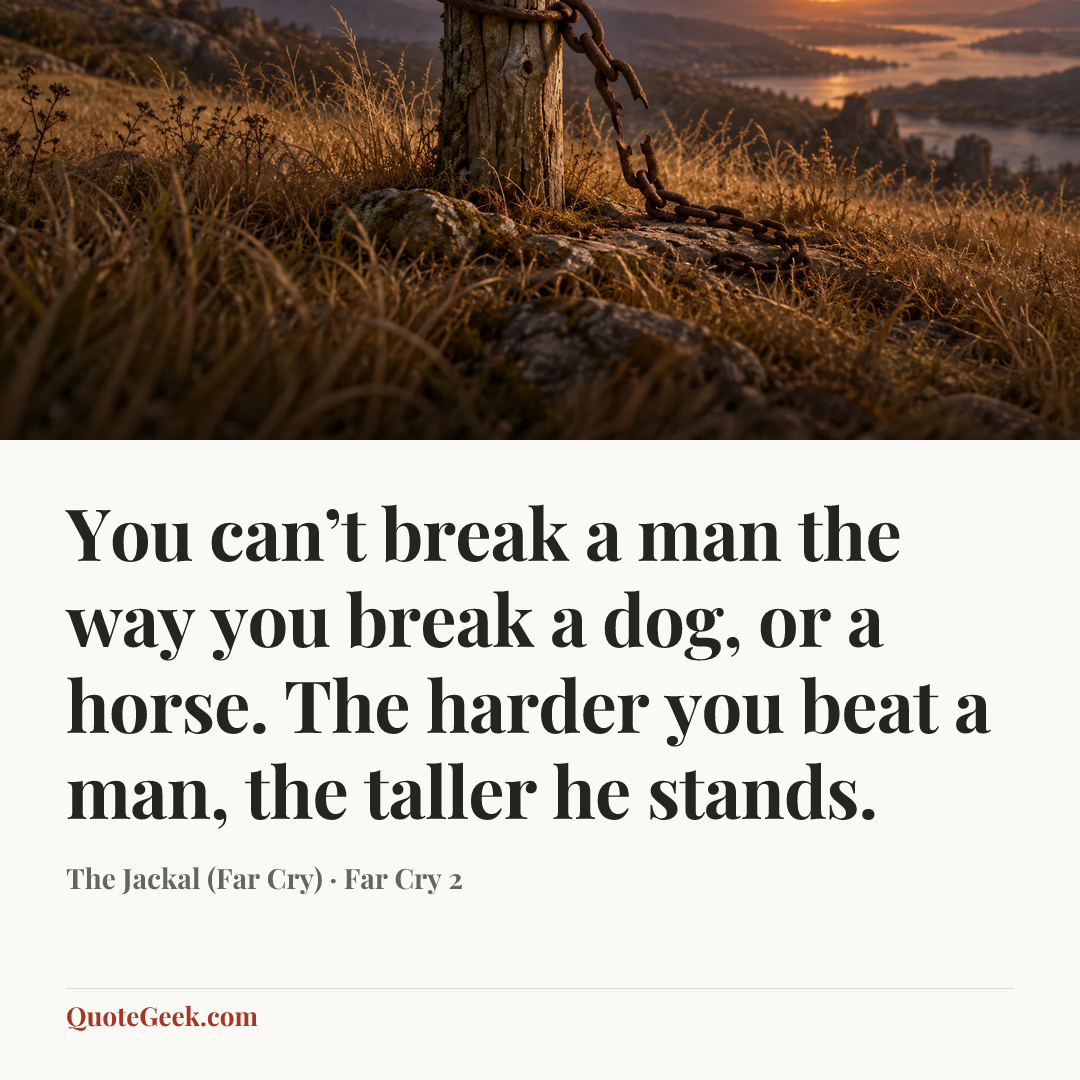 “You can’t break a man the way you break a dog, or a horse. The harder you beat a man, the taller he stands.” — The Jackal (Far Cry) · Far Cry 2. Illustrated QuoteGeek card.
