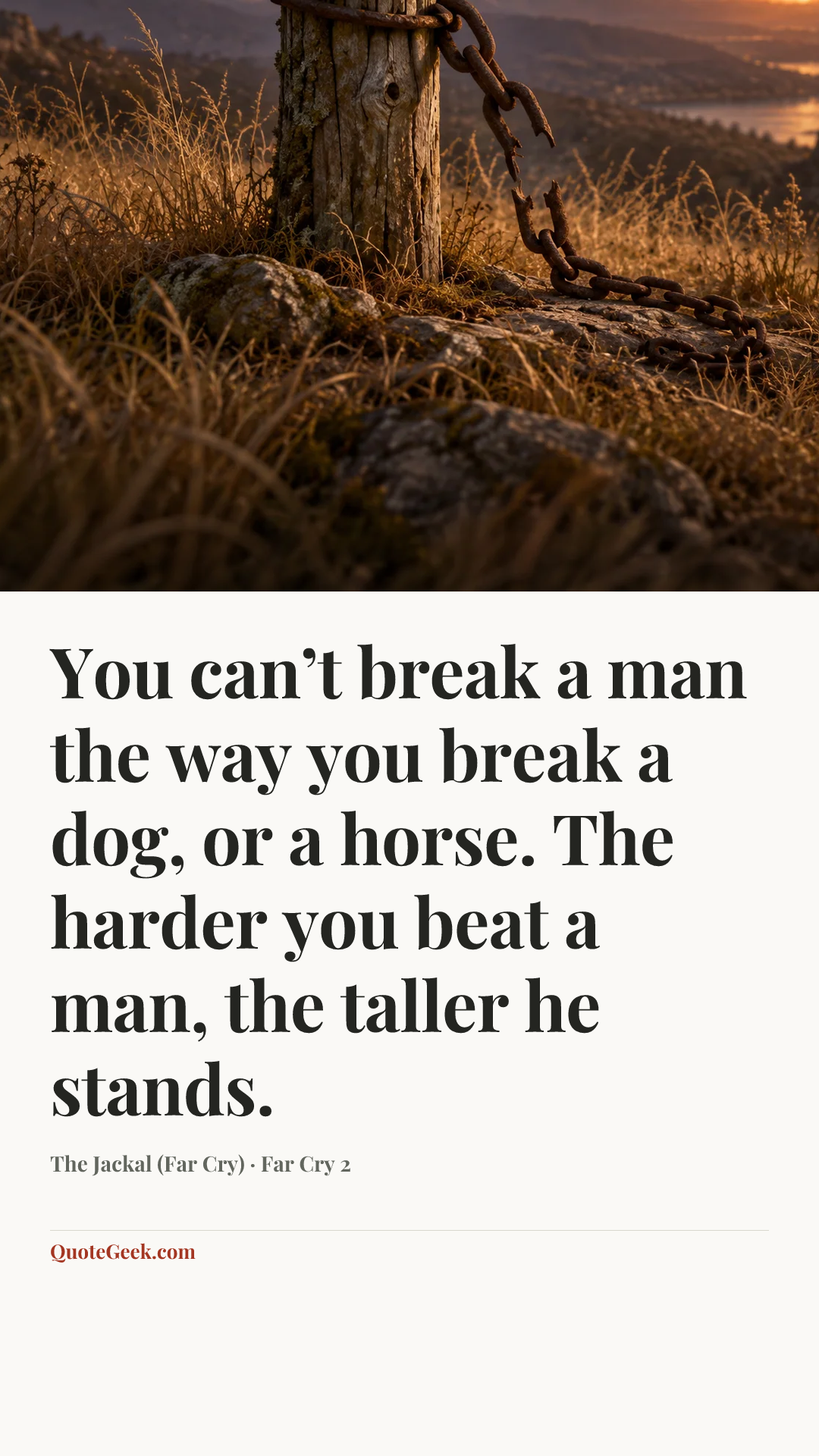 “You can’t break a man the way you break a dog, or a horse. The harder you beat a man, the taller he stands.” — The Jackal (Far Cry) · Far Cry 2. Illustrated QuoteGeek card.