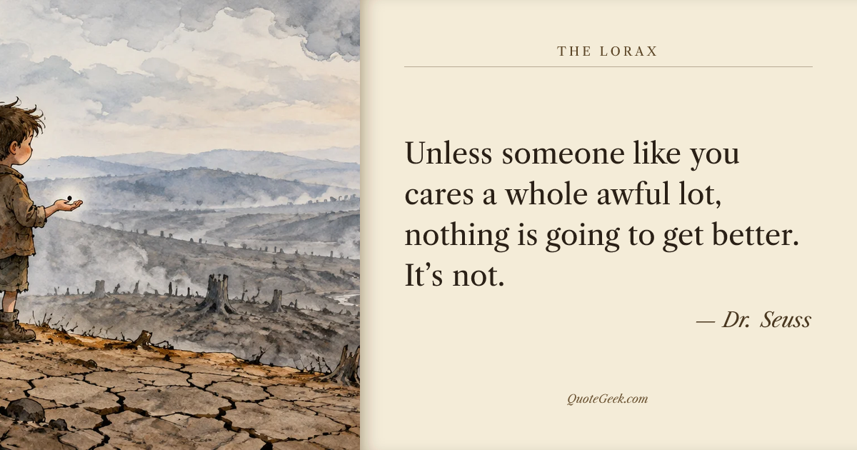 “Unless someone like you cares a whole awful lot,
nothing is going to get better. It’s not.” — Dr. Seuss · The Lorax. Illustrated QuoteGeek card.