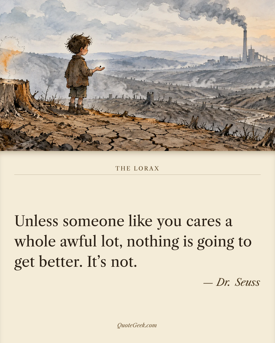 “Unless someone like you cares a whole awful lot,
nothing is going to get better. It’s not.” — Dr. Seuss · The Lorax. Illustrated QuoteGeek card.