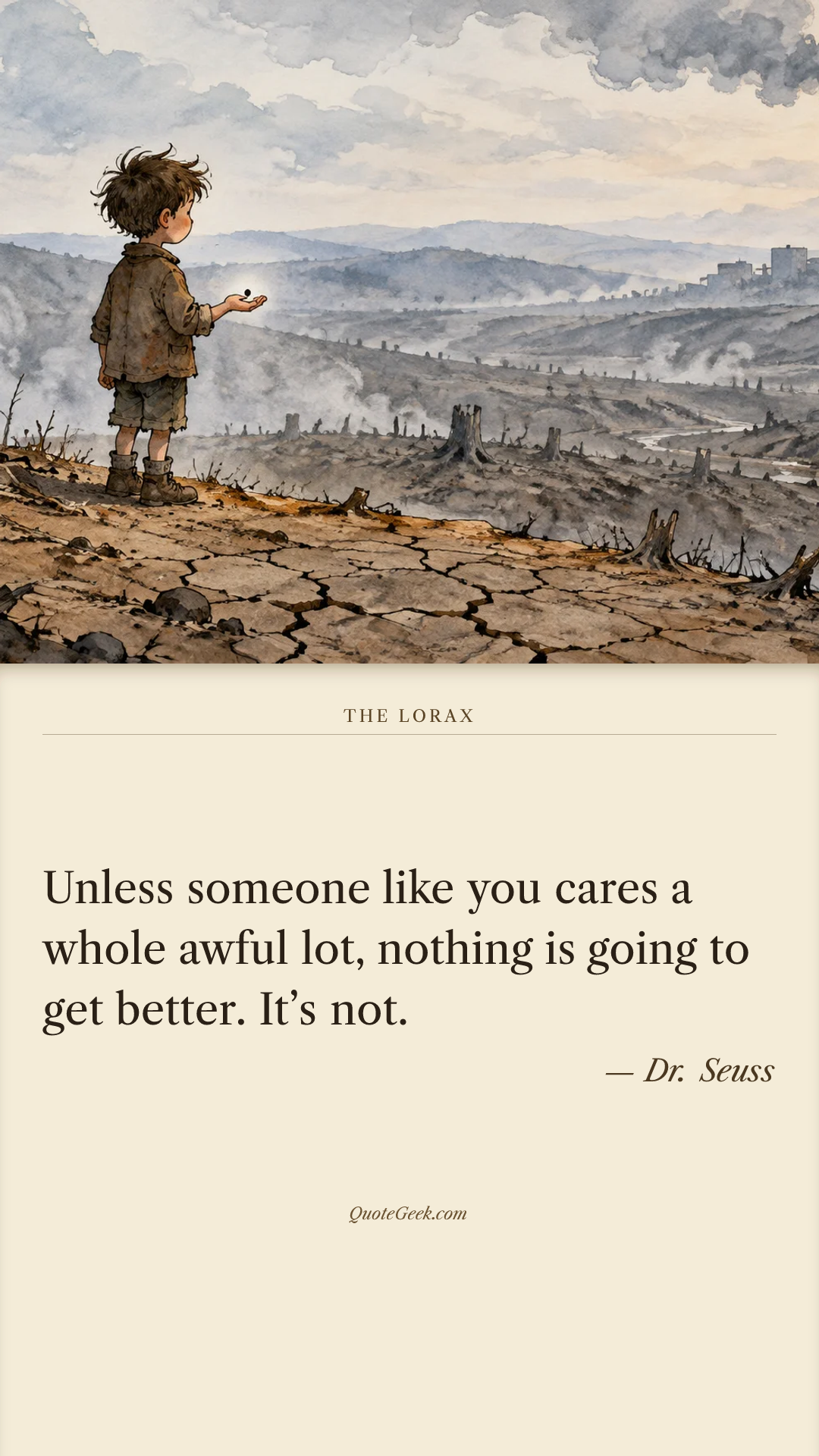 “Unless someone like you cares a whole awful lot,
nothing is going to get better. It’s not.” — Dr. Seuss · The Lorax. Illustrated QuoteGeek card.