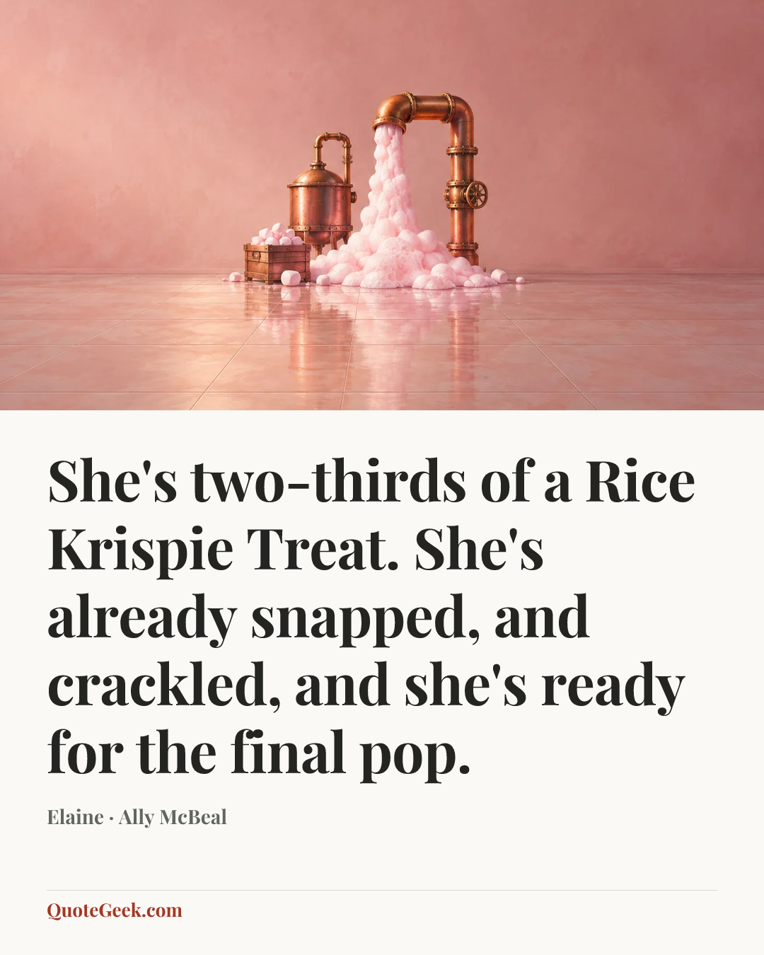 “She's two-thirds of a Rice Krispie Treat. She's already snapped, and crackled, and she's ready for the final pop.” — Elaine · Ally McBeal. Illustrated QuoteGeek card.