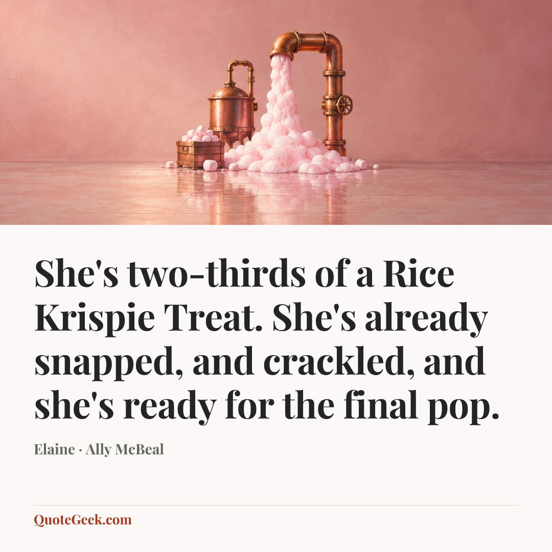 “She's two-thirds of a Rice Krispie Treat. She's already snapped, and crackled, and she's ready for the final pop.” — Elaine · Ally McBeal. Illustrated QuoteGeek card.