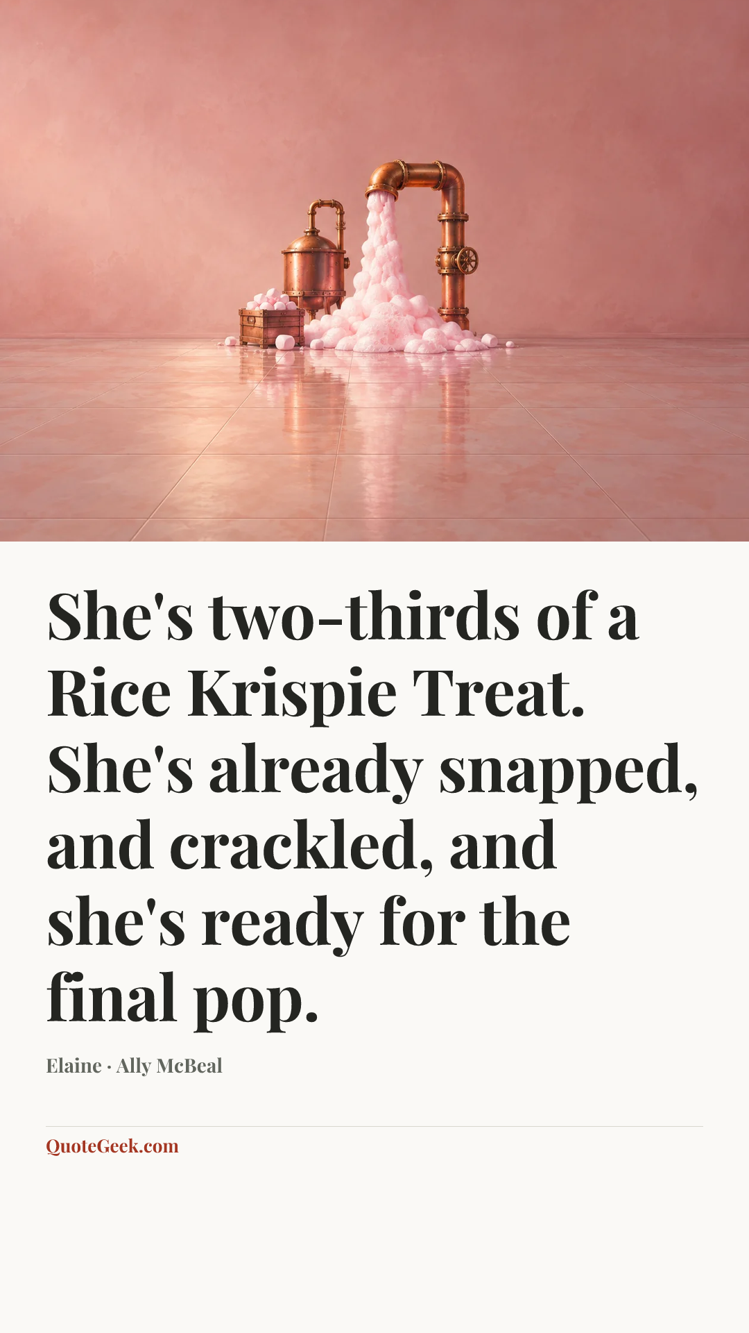 “She's two-thirds of a Rice Krispie Treat. She's already snapped, and crackled, and she's ready for the final pop.” — Elaine · Ally McBeal. Illustrated QuoteGeek card.