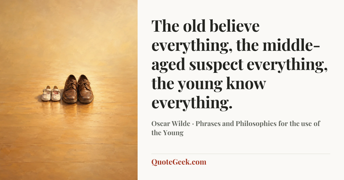 “The old believe everything, the middle-aged suspect everything, the young know everything.” — Oscar Wilde · Phrases and Philosophies for the use of the Young. Illustrated QuoteGeek card.