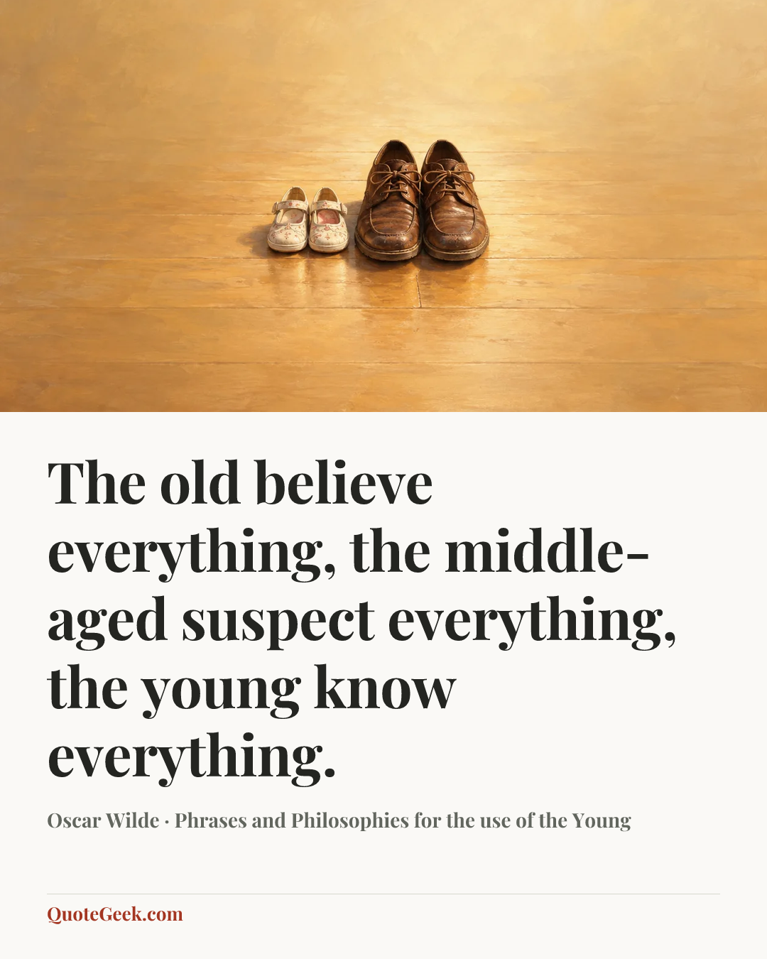 “The old believe everything, the middle-aged suspect everything, the young know everything.” — Oscar Wilde · Phrases and Philosophies for the use of the Young. Illustrated QuoteGeek card.