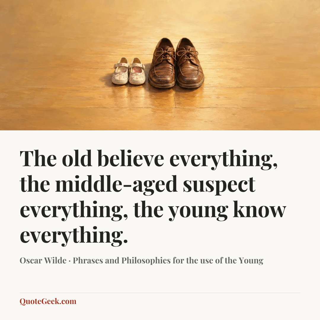 “The old believe everything, the middle-aged suspect everything, the young know everything.” — Oscar Wilde · Phrases and Philosophies for the use of the Young. Illustrated QuoteGeek card.