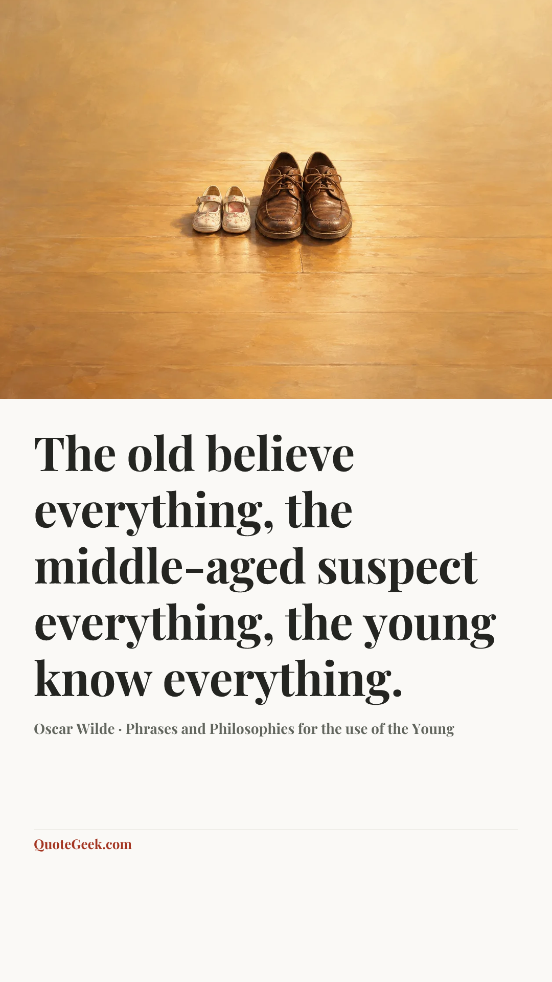 “The old believe everything, the middle-aged suspect everything, the young know everything.” — Oscar Wilde · Phrases and Philosophies for the use of the Young. Illustrated QuoteGeek card.