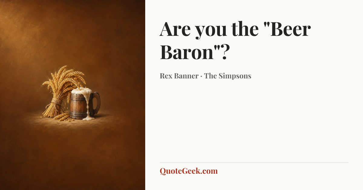 “Are you the "Beer Baron"?” — Rex Banner · The Simpsons. Illustrated QuoteGeek card.