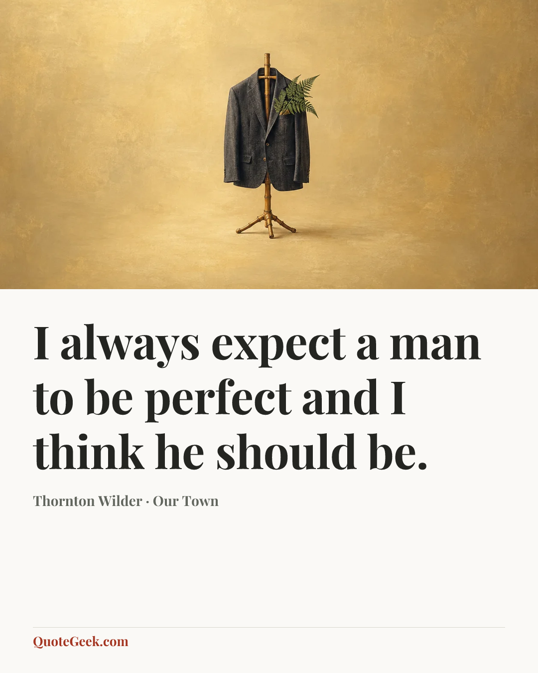“I always expect a man to be perfect and I think he should be.” — Thornton Wilder · Our Town. Illustrated QuoteGeek card.