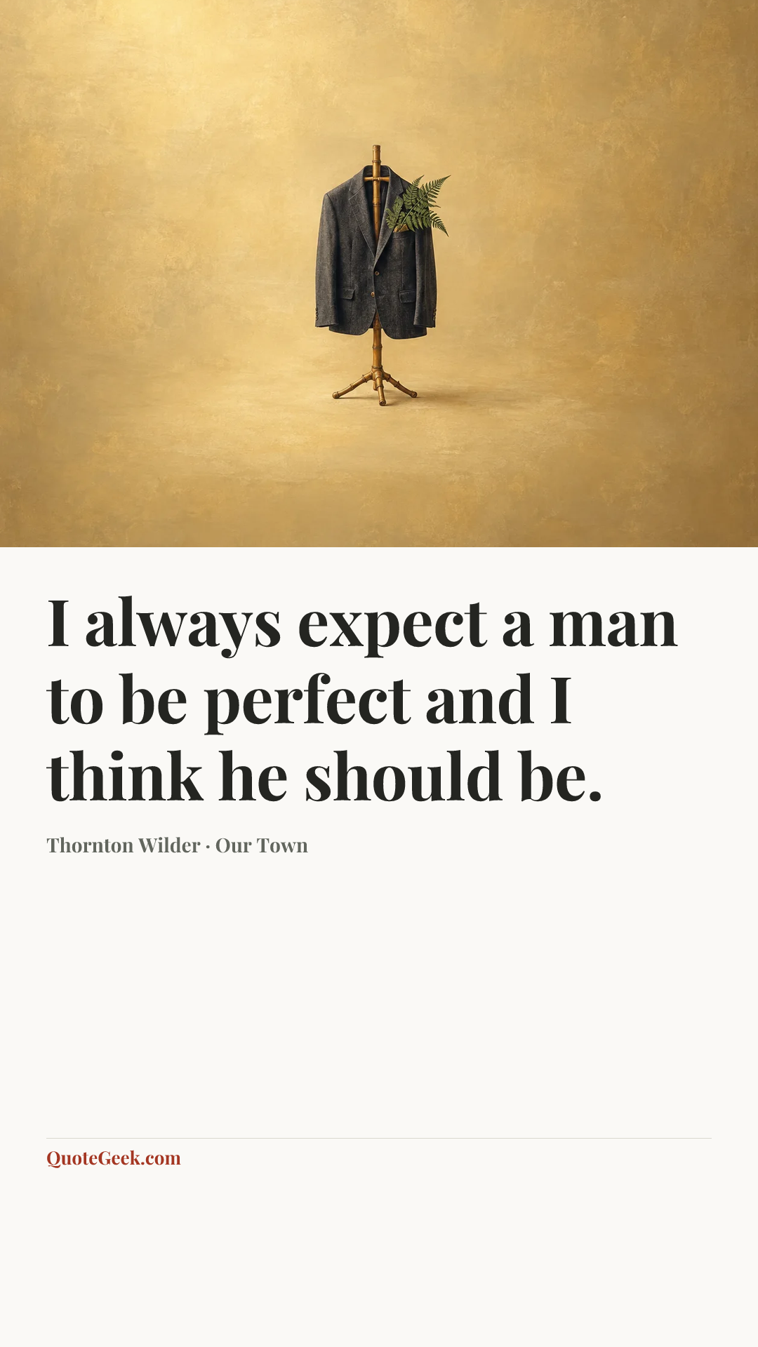 “I always expect a man to be perfect and I think he should be.” — Thornton Wilder · Our Town. Illustrated QuoteGeek card.