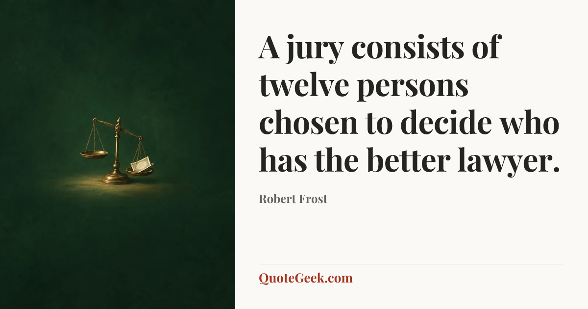 “A jury consists of twelve persons chosen to decide who has the better lawyer.” — Robert Frost. Illustrated QuoteGeek card.