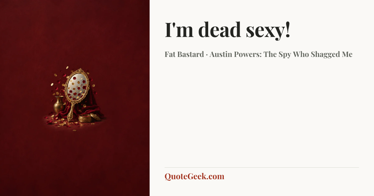 “I'm dead sexy!” — Fat Bastard · Austin Powers: The Spy Who Shagged Me. Illustrated QuoteGeek card.