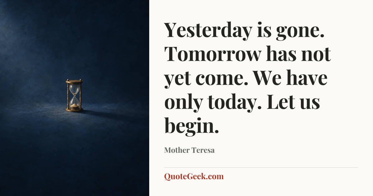 “Yesterday is gone. Tomorrow has not yet come. We have only today. Let us begin.” — Mother Teresa. Illustrated QuoteGeek card.