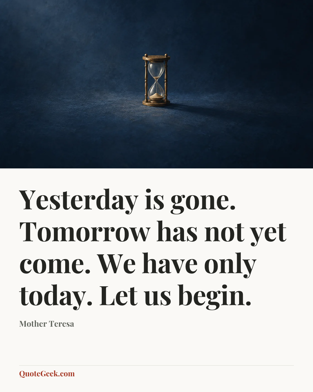 “Yesterday is gone. Tomorrow has not yet come. We have only today. Let us begin.” — Mother Teresa. Illustrated QuoteGeek card.