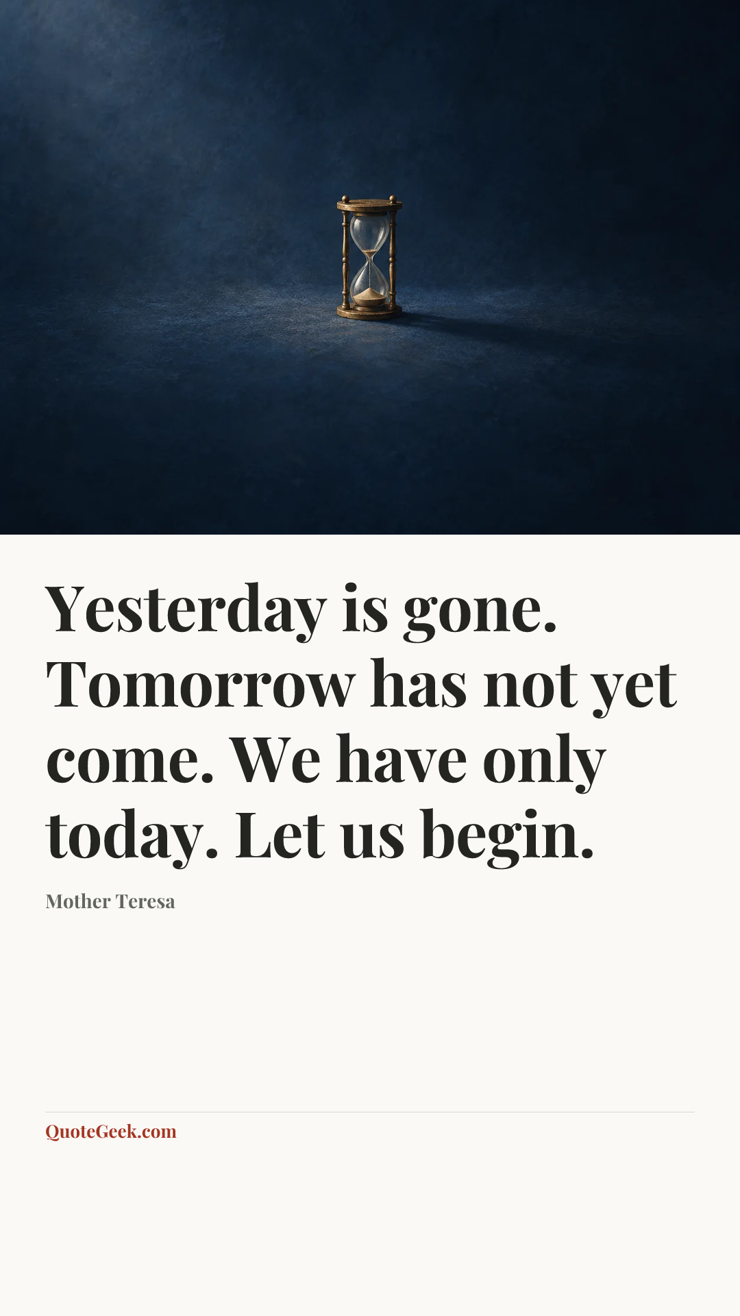 “Yesterday is gone. Tomorrow has not yet come. We have only today. Let us begin.” — Mother Teresa. Illustrated QuoteGeek card.