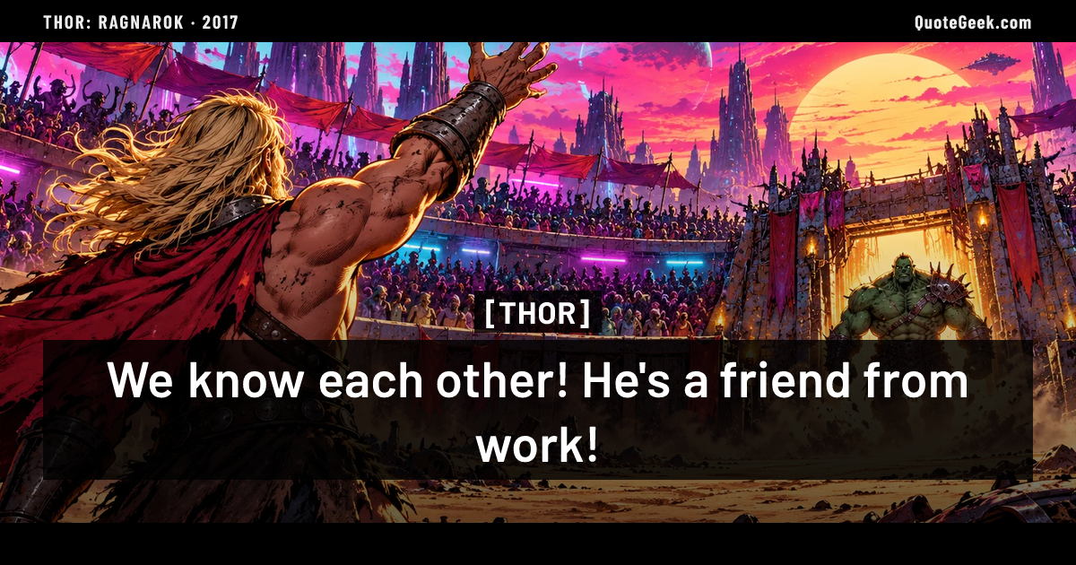 “We know each other! He's a friend from work!” — Thor · Thor: Ragnarok. Illustrated QuoteGeek card.