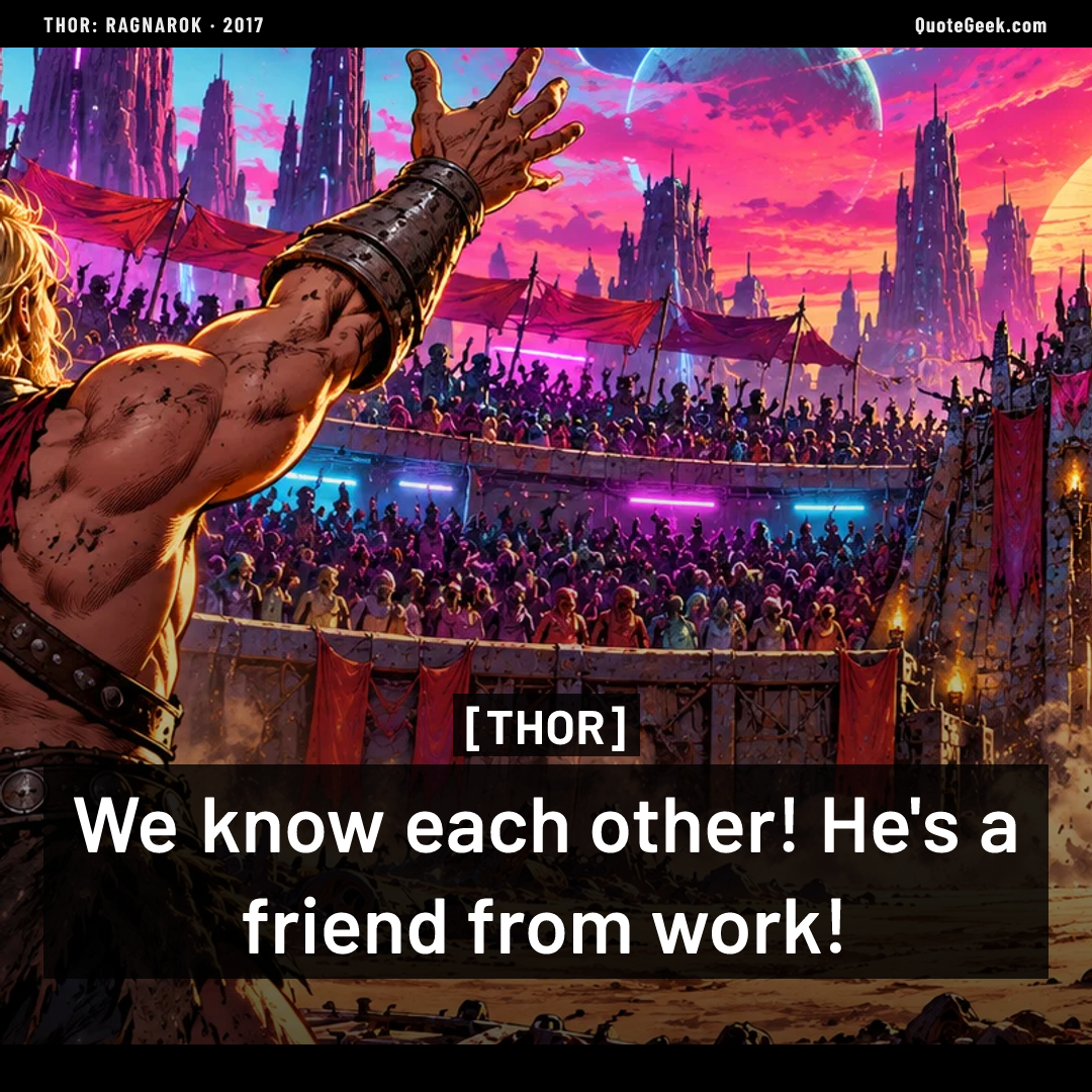 “We know each other! He's a friend from work!” — Thor · Thor: Ragnarok. Illustrated QuoteGeek card.