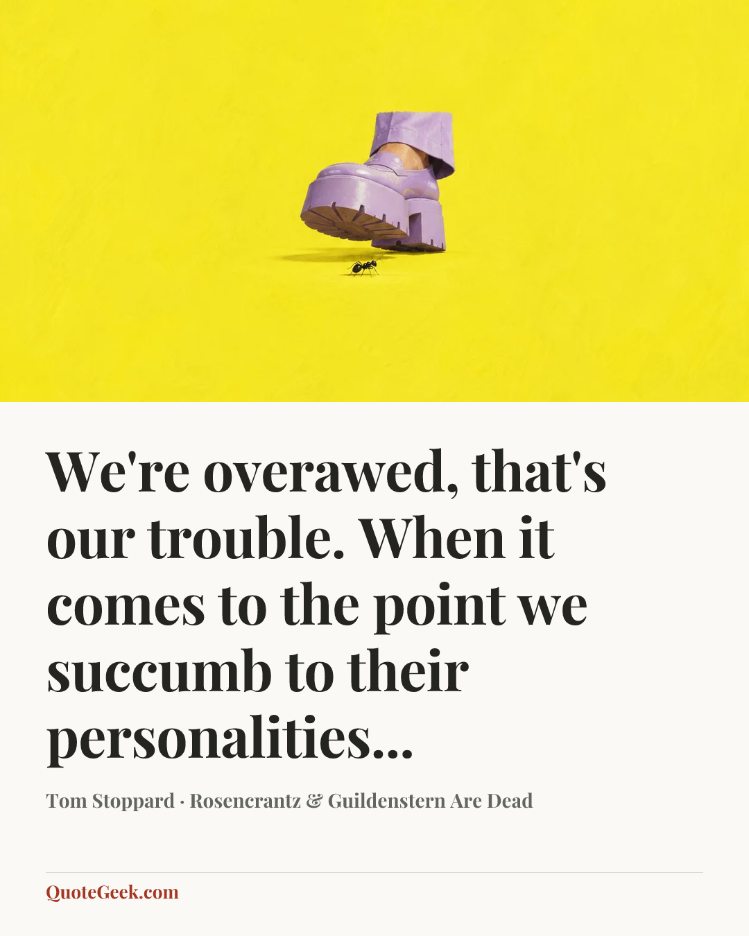 “We're overawed, that's our trouble. When it comes to the point we succumb to their personalities...” — Tom Stoppard · Rosencrantz & Guildenstern Are Dead. Illustrated QuoteGeek card.