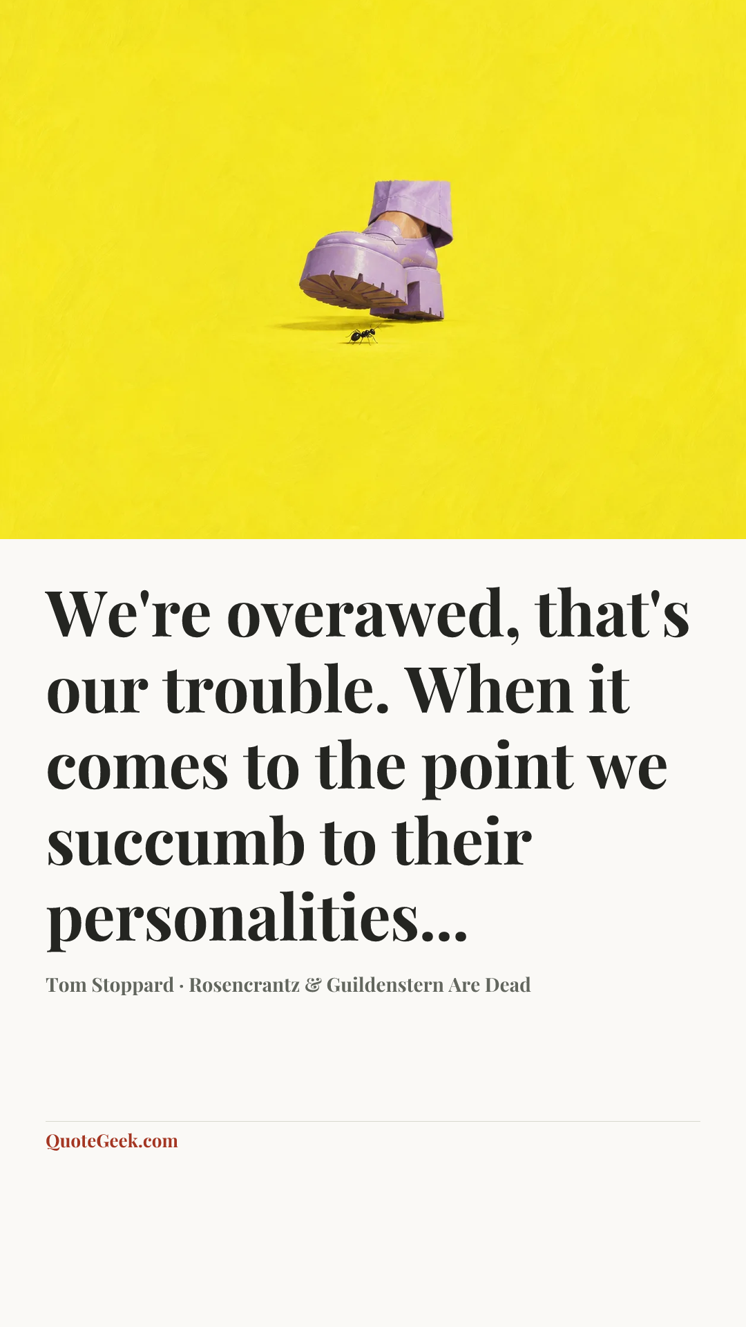 “We're overawed, that's our trouble. When it comes to the point we succumb to their personalities...” — Tom Stoppard · Rosencrantz & Guildenstern Are Dead. Illustrated QuoteGeek card.