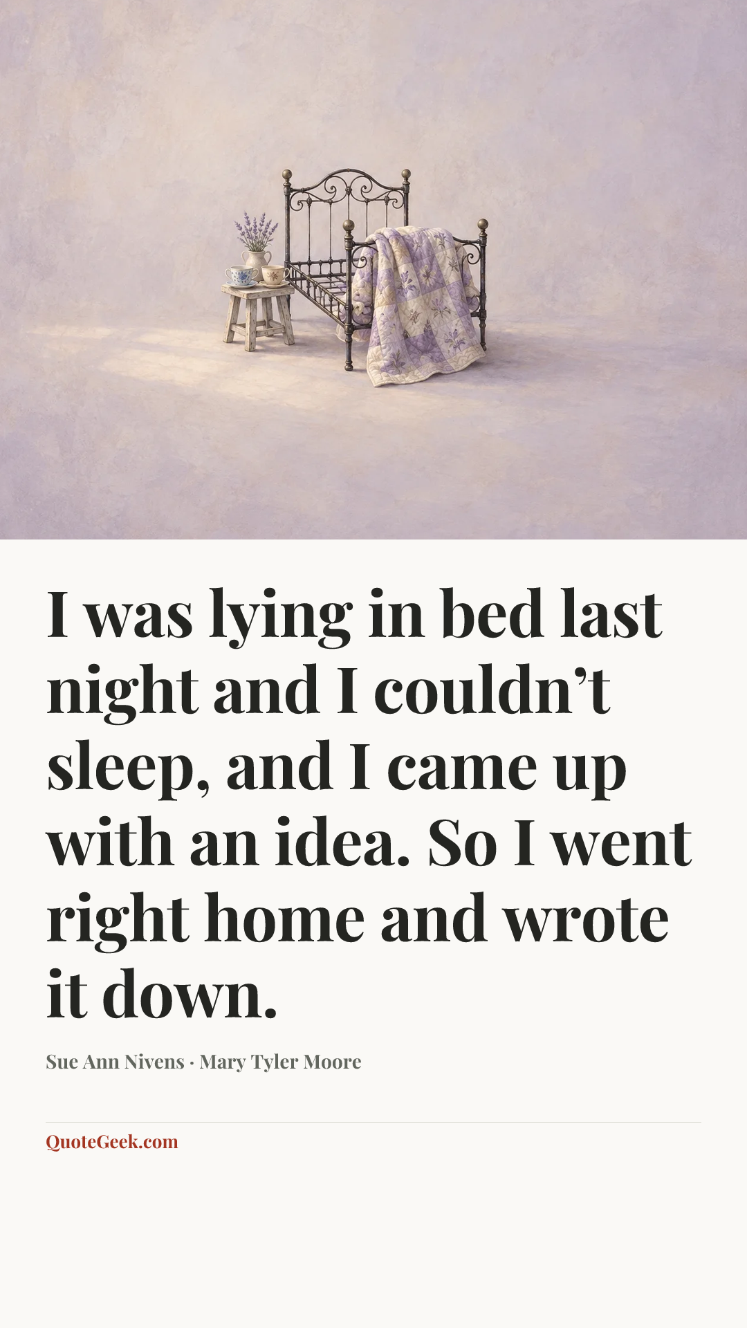 “I was lying in bed last night and I couldn’t sleep, and I came up with an idea. So I went right home and wrote it down.” — Sue Ann Nivens · Mary Tyler Moore. Illustrated QuoteGeek card.