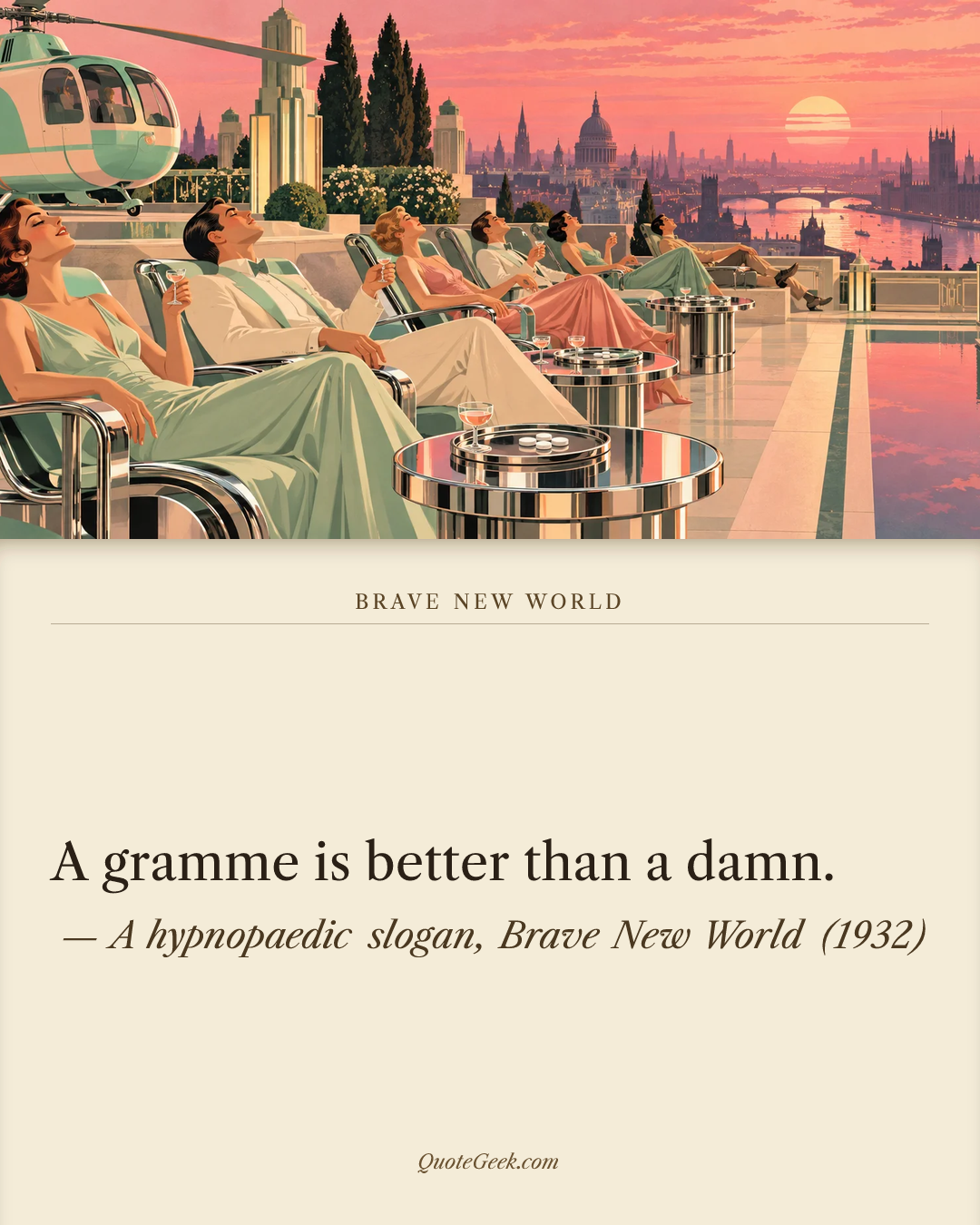 “A gramme is better than a damn.” — A hypnopaedic slogan, Brave New World (1932). Illustrated QuoteGeek card.