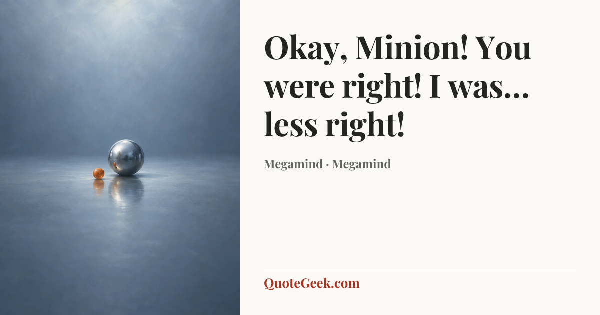 “Okay, Minion! You were right! I was…less right!” — Megamind · Megamind. Illustrated QuoteGeek card.