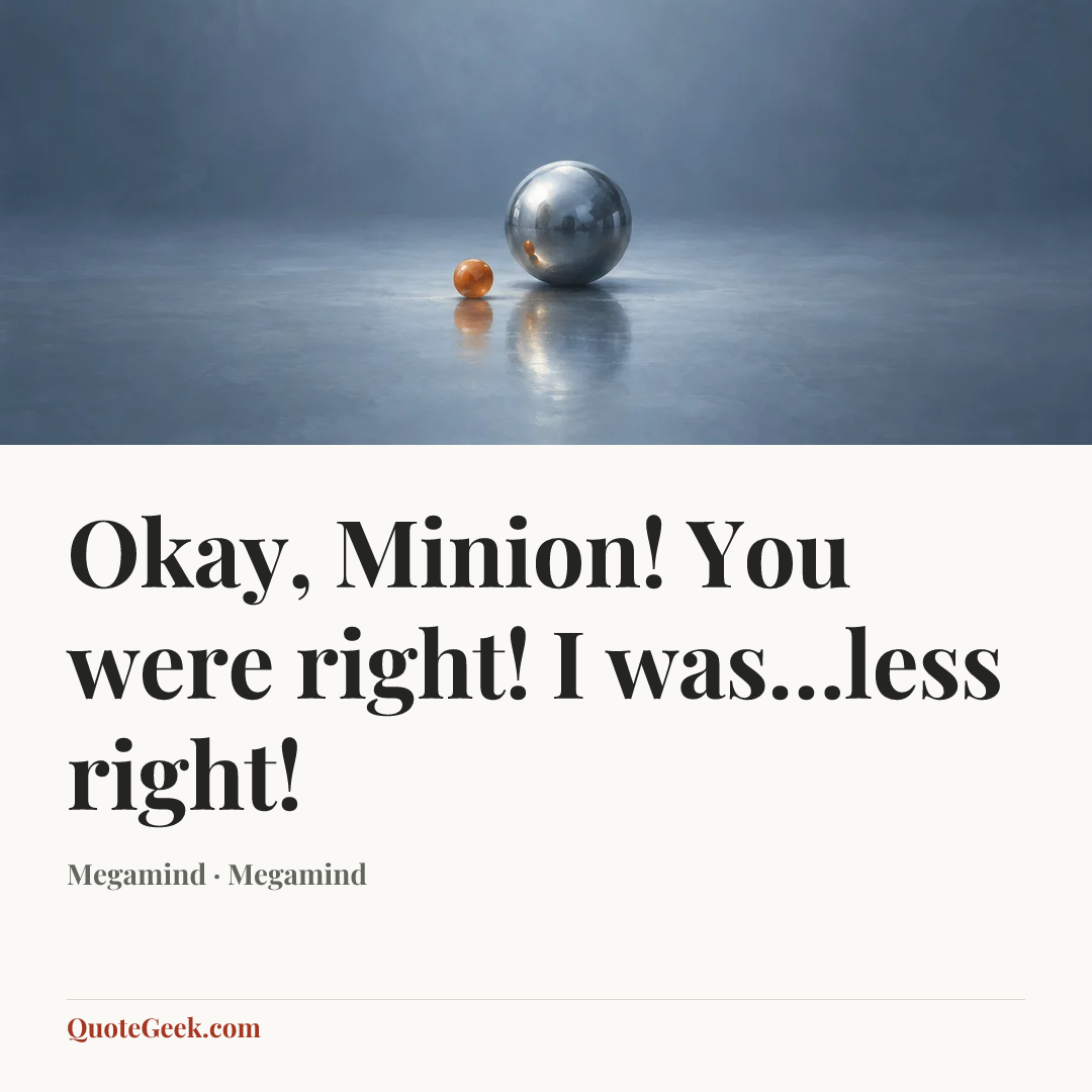“Okay, Minion! You were right! I was…less right!” — Megamind · Megamind. Illustrated QuoteGeek card.