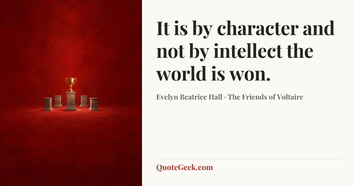 “It is by character and not by intellect the world is won.” — Evelyn Beatrice Hall · The Friends of Voltaire. Illustrated QuoteGeek card.