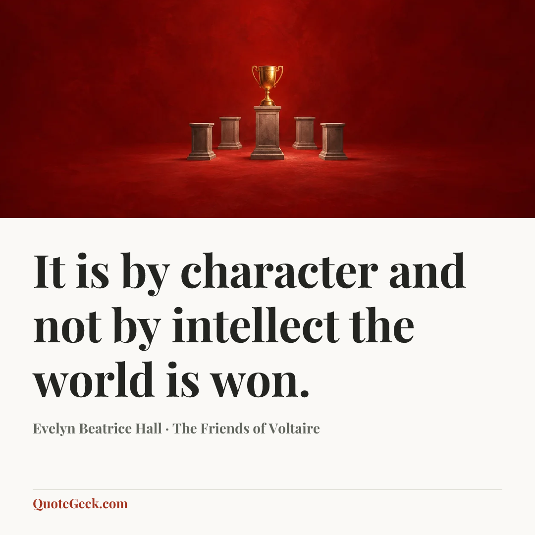 “It is by character and not by intellect the world is won.” — Evelyn Beatrice Hall · The Friends of Voltaire. Illustrated QuoteGeek card.