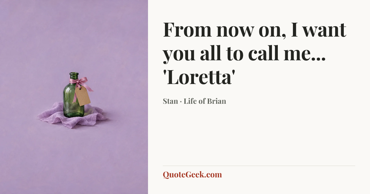 “From now on, I want you all to call me... 'Loretta'” — Stan · Life of Brian. Illustrated QuoteGeek card.