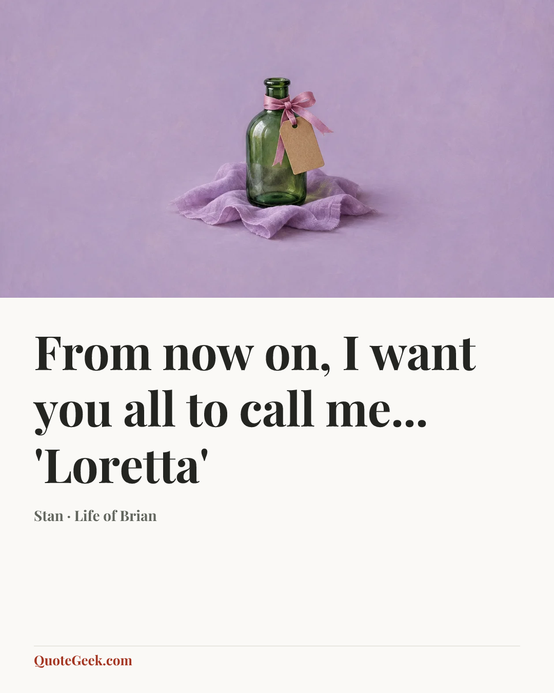 “From now on, I want you all to call me... 'Loretta'” — Stan · Life of Brian. Illustrated QuoteGeek card.