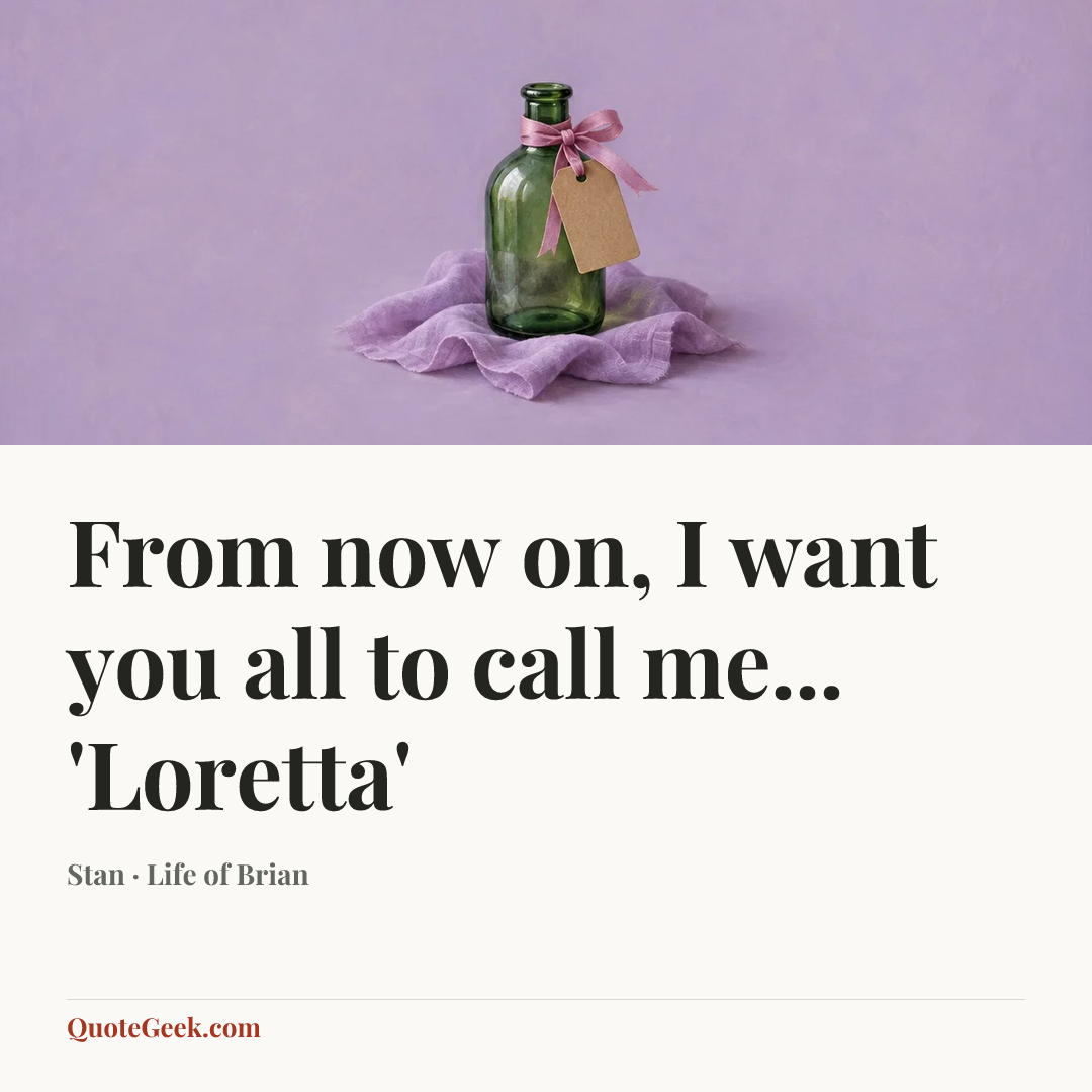 “From now on, I want you all to call me... 'Loretta'” — Stan · Life of Brian. Illustrated QuoteGeek card.
