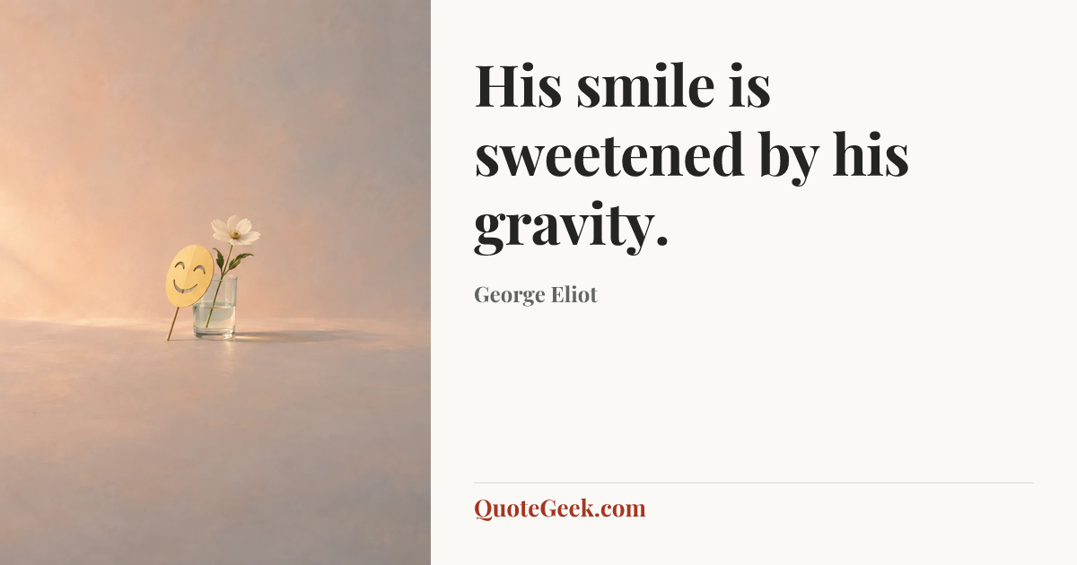 “His smile is sweetened by his gravity.” — George Eliot. Illustrated QuoteGeek card.
