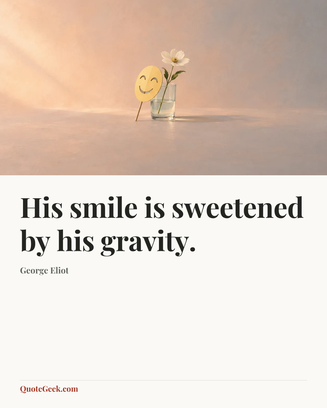 “His smile is sweetened by his gravity.” — George Eliot. Illustrated QuoteGeek card.
