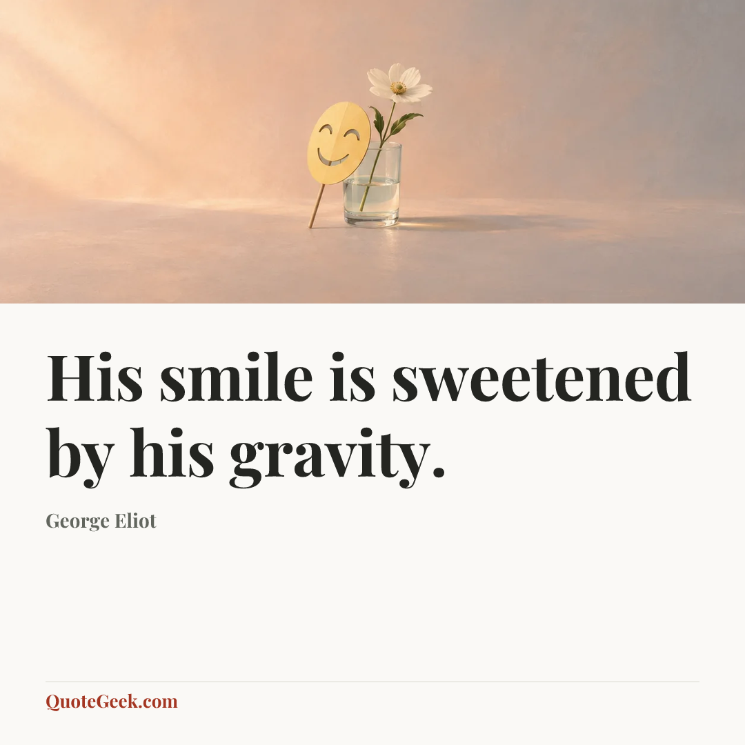 “His smile is sweetened by his gravity.” — George Eliot. Illustrated QuoteGeek card.