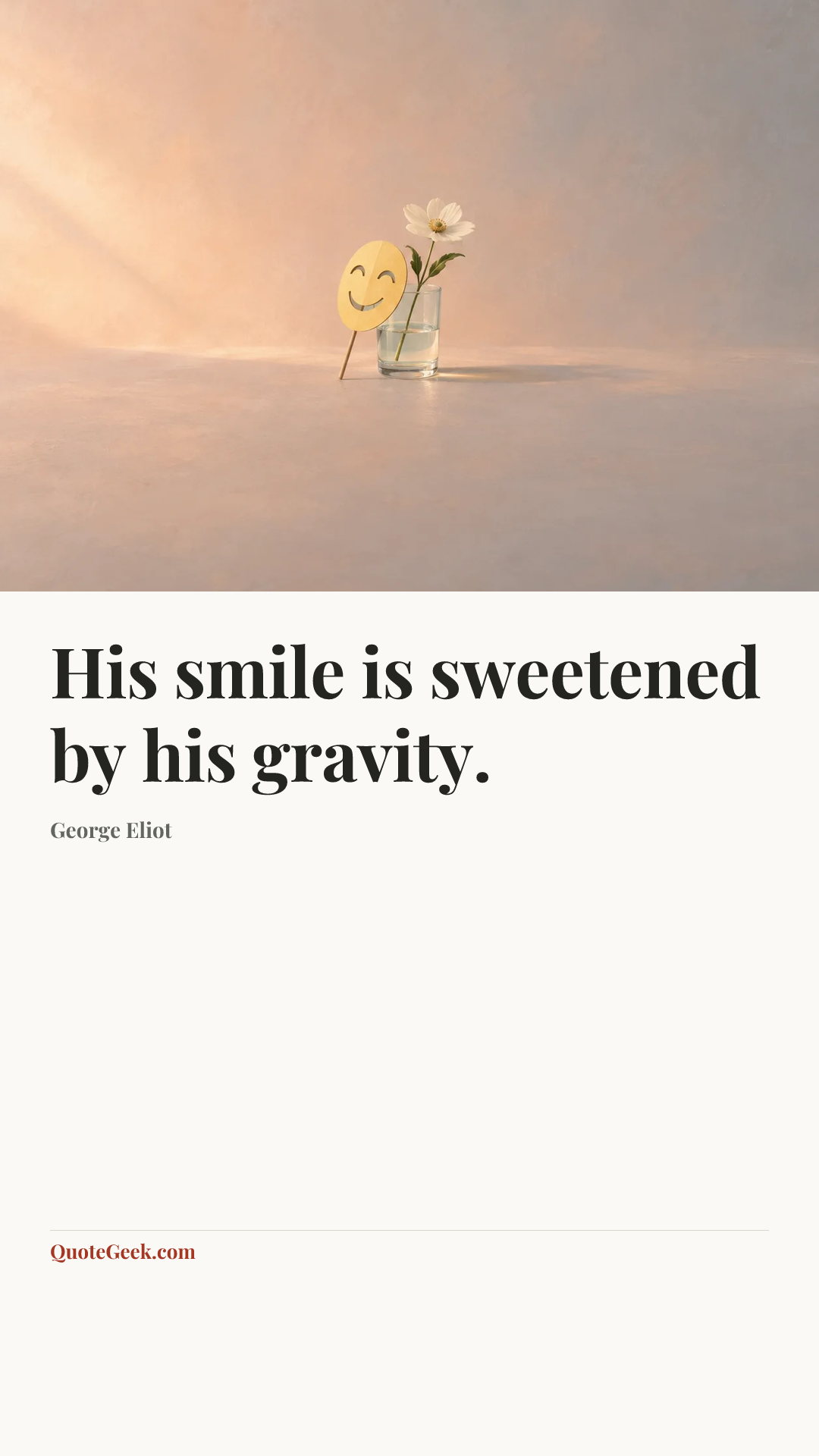 “His smile is sweetened by his gravity.” — George Eliot. Illustrated QuoteGeek card.