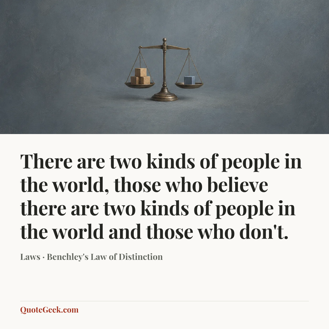 “There are two kinds of people in the world, those who believe there are two kinds of people in the world and those who don't.” — Laws · Benchley's Law of Distinction. Illustrated QuoteGeek card.