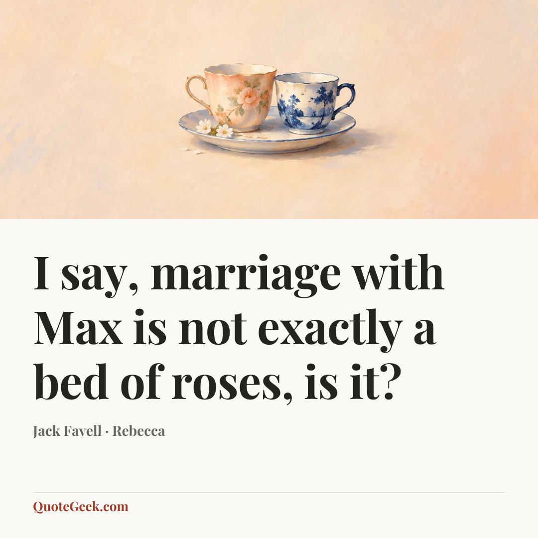 “I say, marriage with Max is not exactly a bed of roses, is it?” — Jack Favell · Rebecca. Illustrated QuoteGeek card.