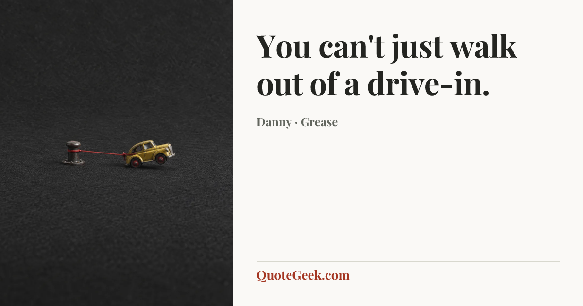 “You can't just walk out of a drive-in.” — Danny · Grease. Illustrated QuoteGeek card.