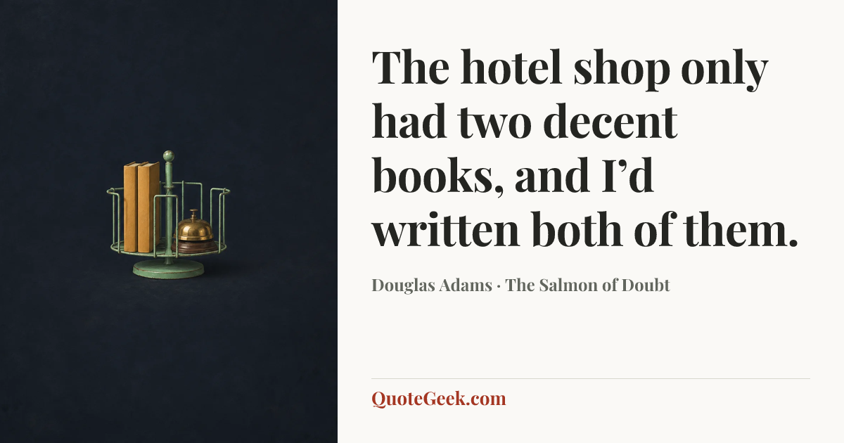 “The hotel shop only had two decent books, and I’d written both of them.” — Douglas Adams · The Salmon of Doubt. Illustrated QuoteGeek card.