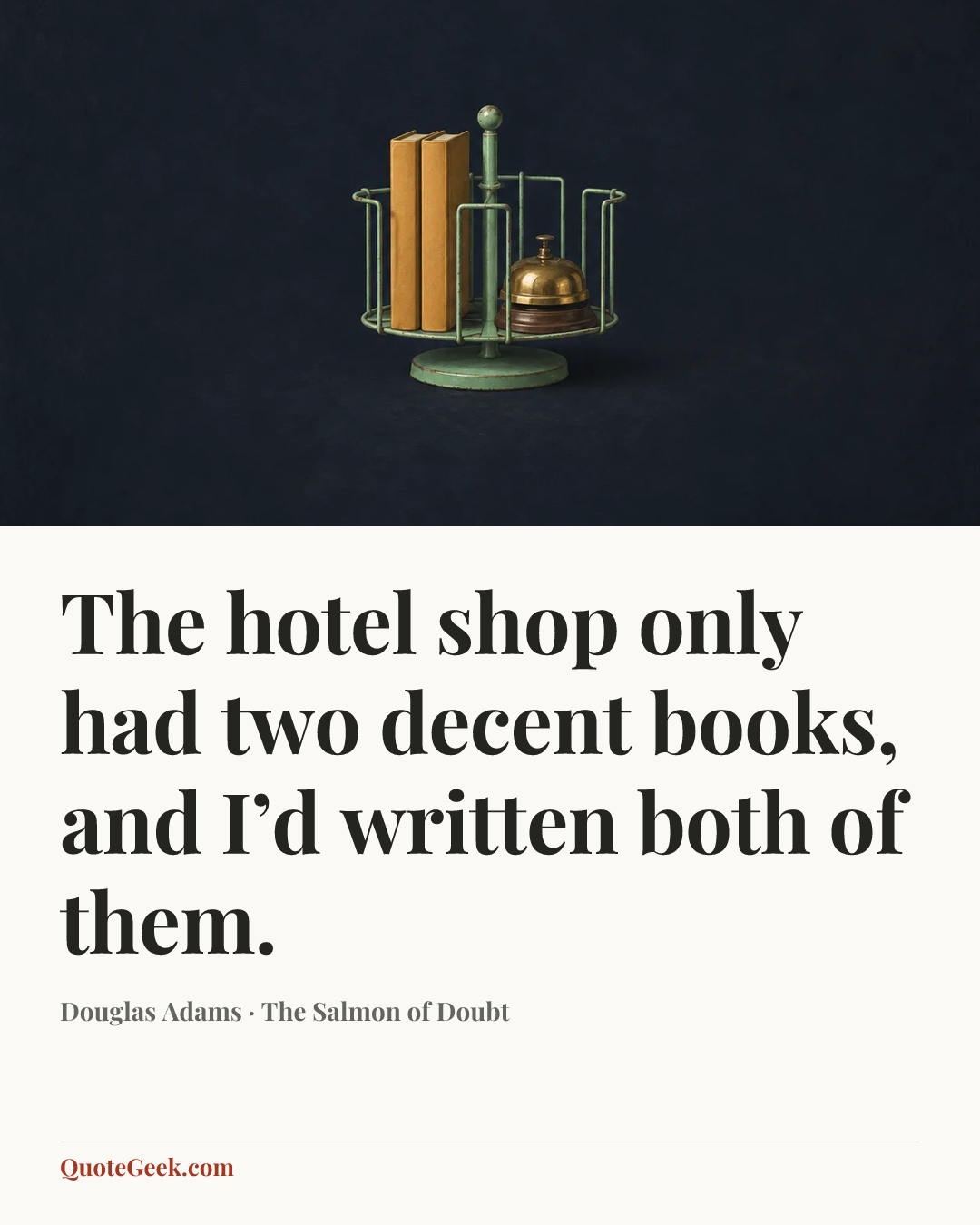 “The hotel shop only had two decent books, and I’d written both of them.” — Douglas Adams · The Salmon of Doubt. Illustrated QuoteGeek card.