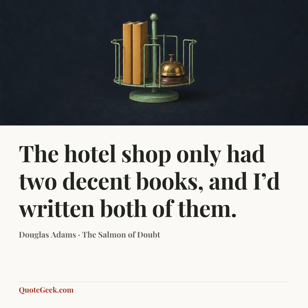 “The hotel shop only had two decent books, and I’d written both of them.” — Douglas Adams · The Salmon of Doubt. Illustrated QuoteGeek card.
