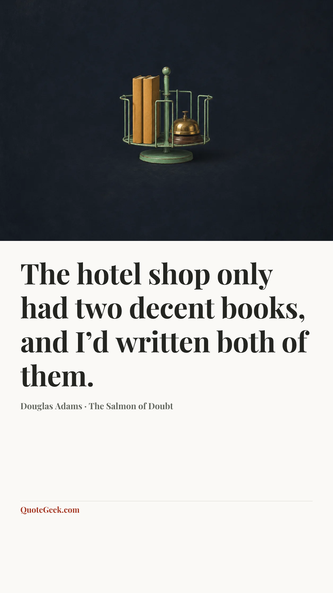 “The hotel shop only had two decent books, and I’d written both of them.” — Douglas Adams · The Salmon of Doubt. Illustrated QuoteGeek card.