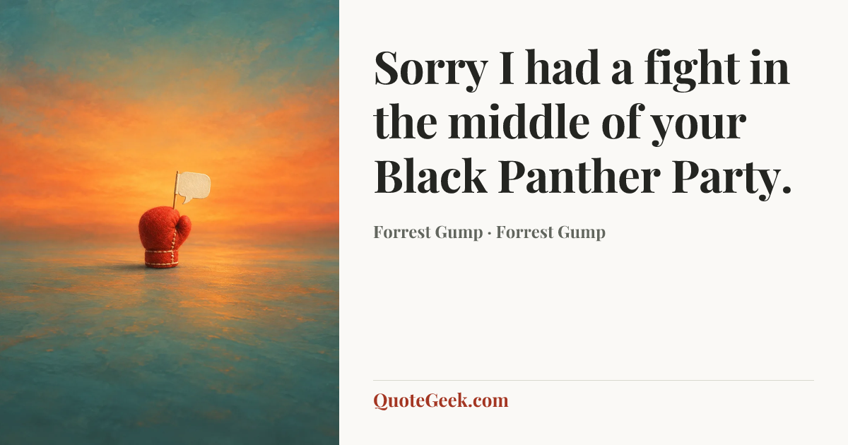 “Sorry I had a fight in the middle of your Black Panther Party.” — Forrest Gump · Forrest Gump. Illustrated QuoteGeek card.