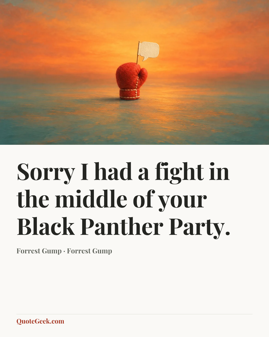 “Sorry I had a fight in the middle of your Black Panther Party.” — Forrest Gump · Forrest Gump. Illustrated QuoteGeek card.